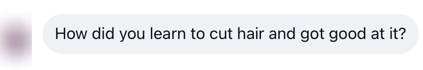 How did you learn to cut hair and got good at it?