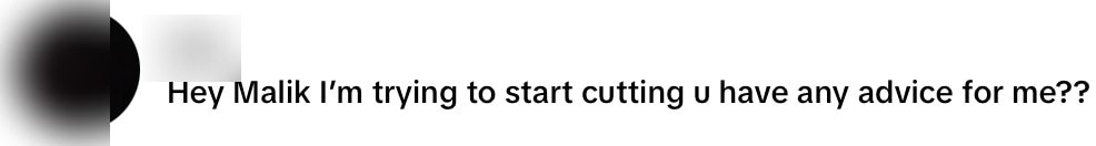 Hey Malik I’m trying to start cutting u have any advice for me??
